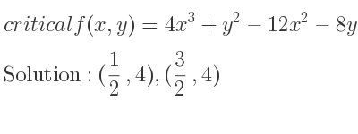 The critical f(x,y)=4x^3+y^2-12x^2-8y+9x-2 is (1/2 ,4),(3/2 ,4)